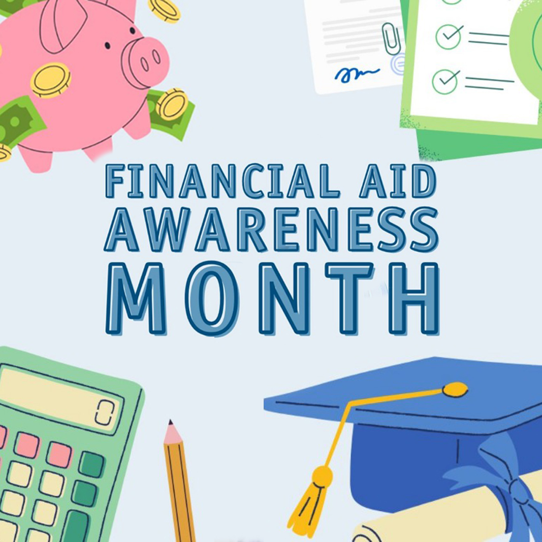 Slide that says Financial Aid Awareness Month with images in the corners of a piggy bank, financial aid forms, a calculator, and a graduation cap.